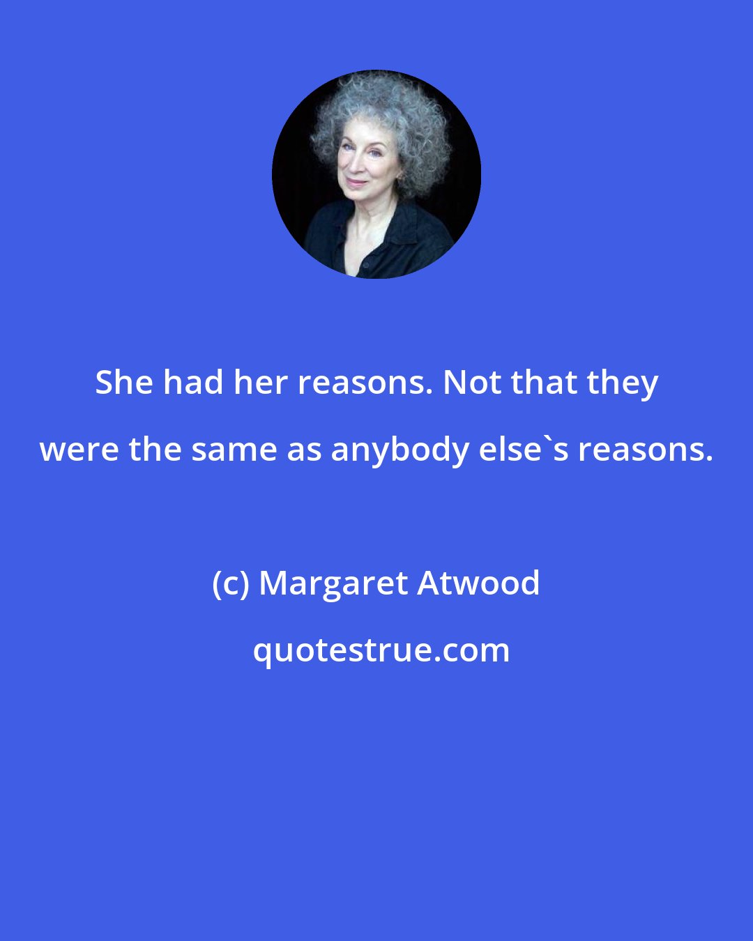 Margaret Atwood: She had her reasons. Not that they were the same as anybody else's reasons.