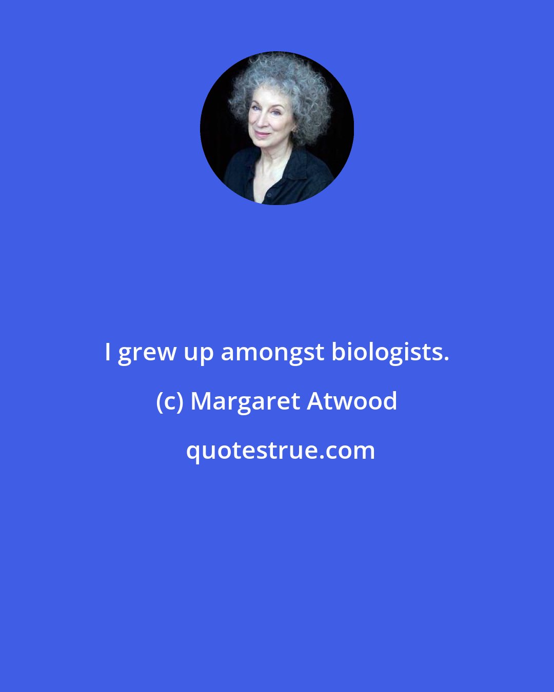 Margaret Atwood: I grew up amongst biologists.