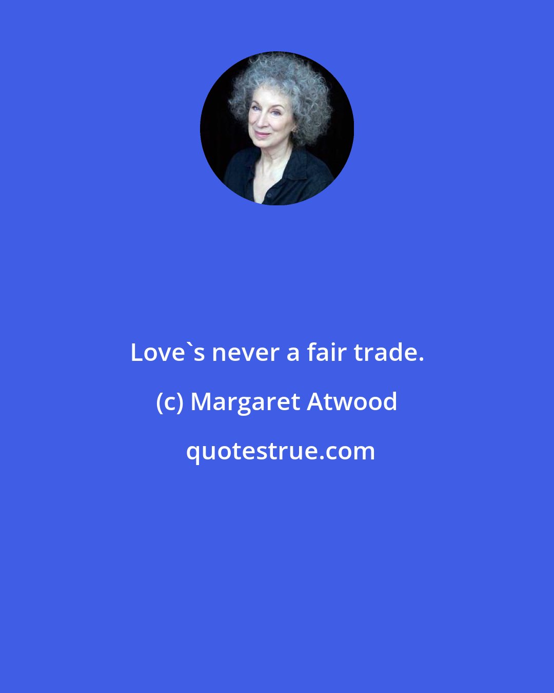 Margaret Atwood: Love's never a fair trade.