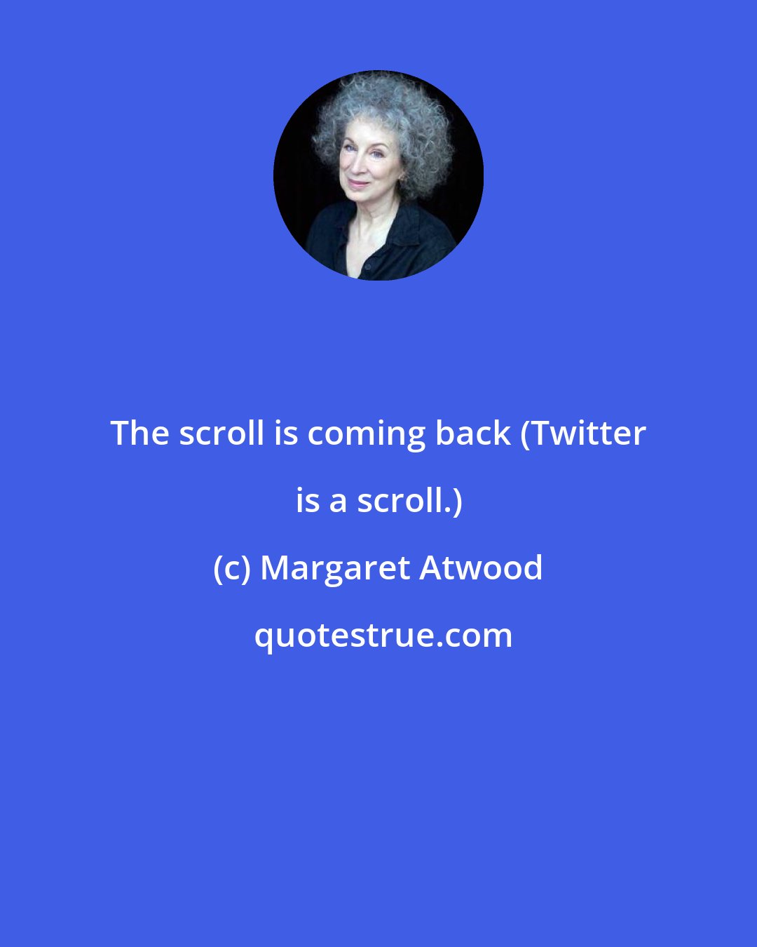 Margaret Atwood: The scroll is coming back (Twitter is a scroll.)