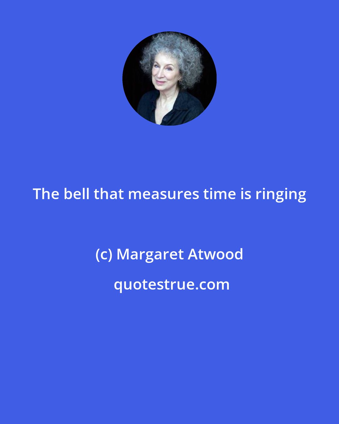 Margaret Atwood: The bell that measures time is ringing