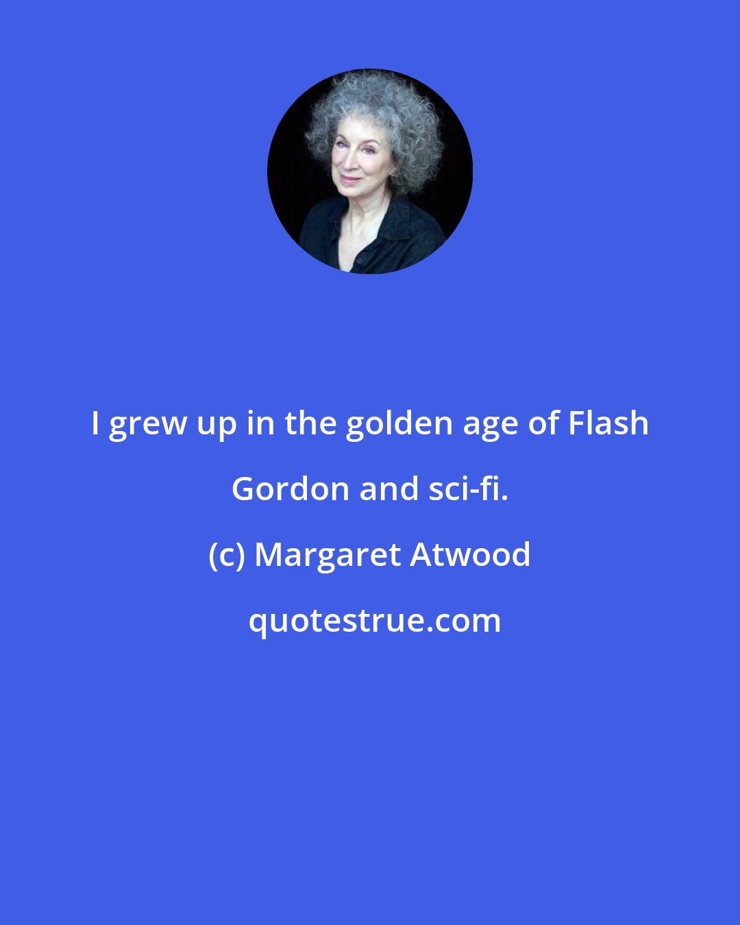 Margaret Atwood: I grew up in the golden age of Flash Gordon and sci-fi.