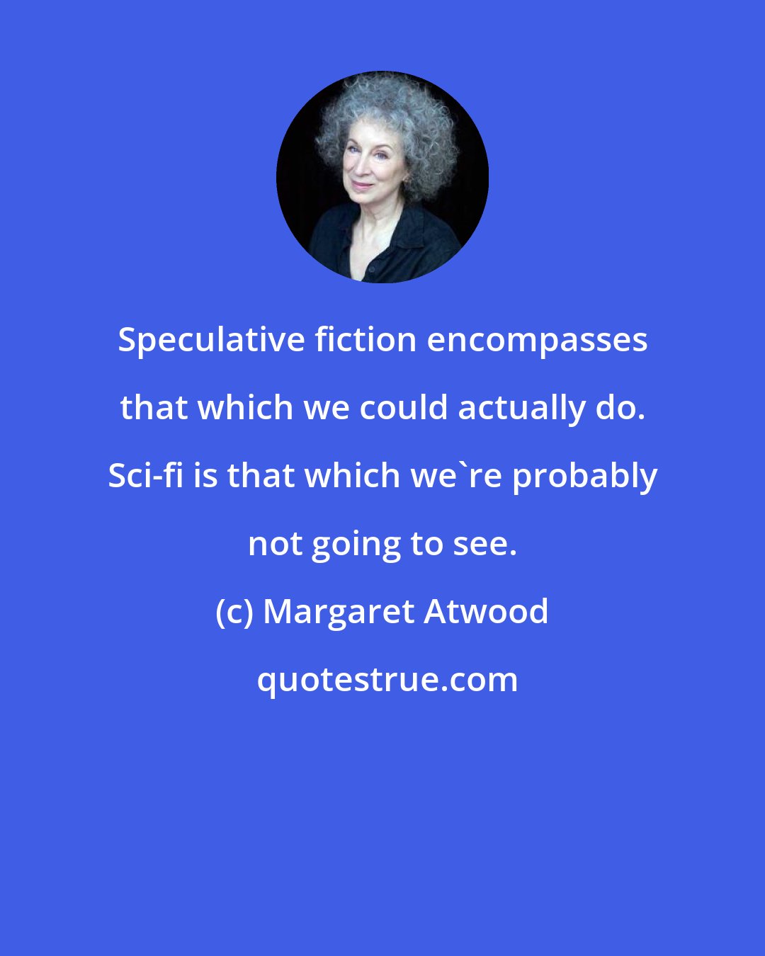 Margaret Atwood: Speculative fiction encompasses that which we could actually do. Sci-fi is that which we're probably not going to see.