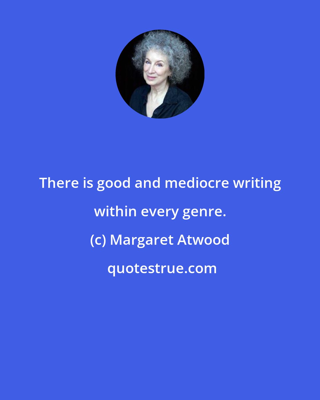 Margaret Atwood: There is good and mediocre writing within every genre.