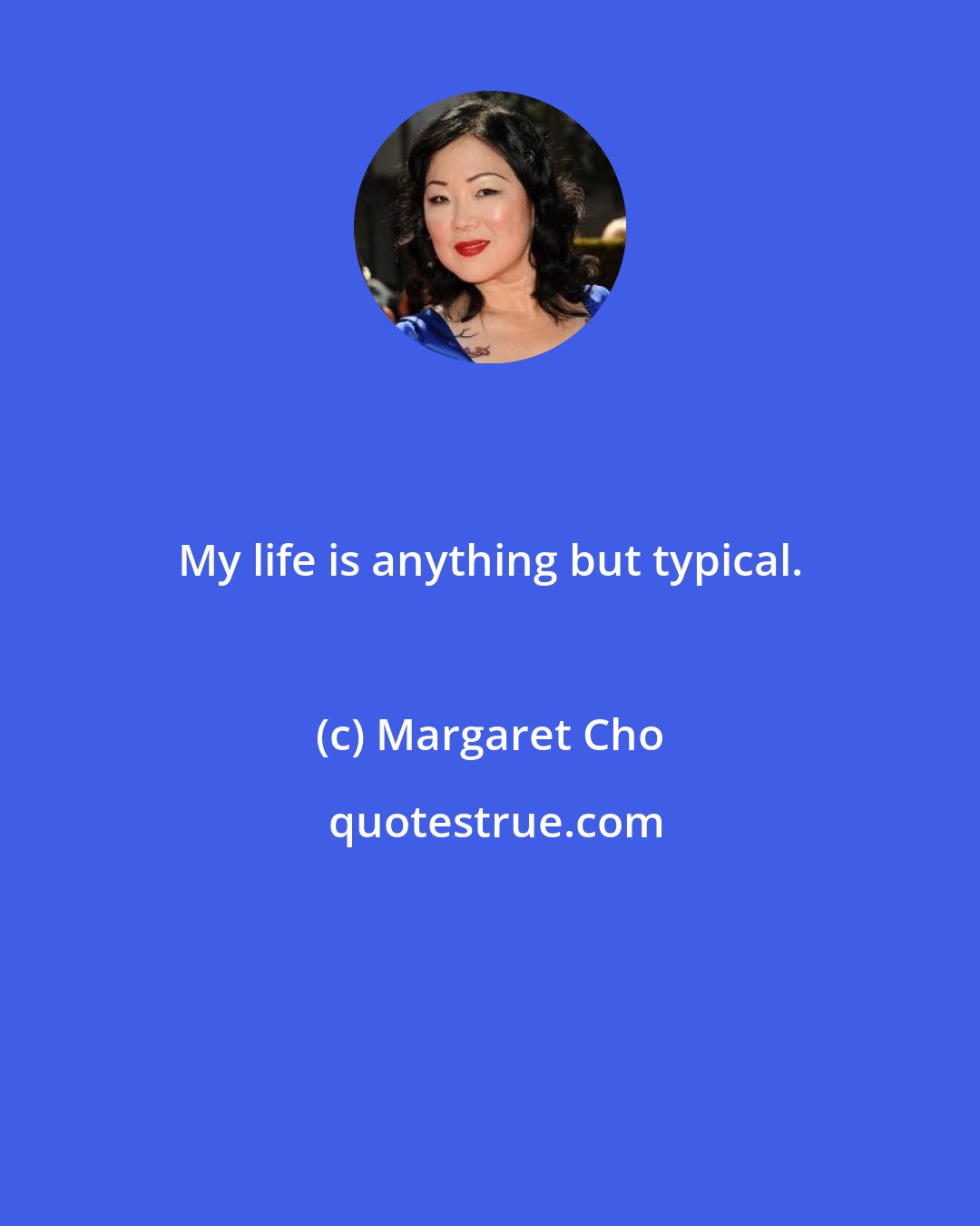 Margaret Cho: My life is anything but typical.