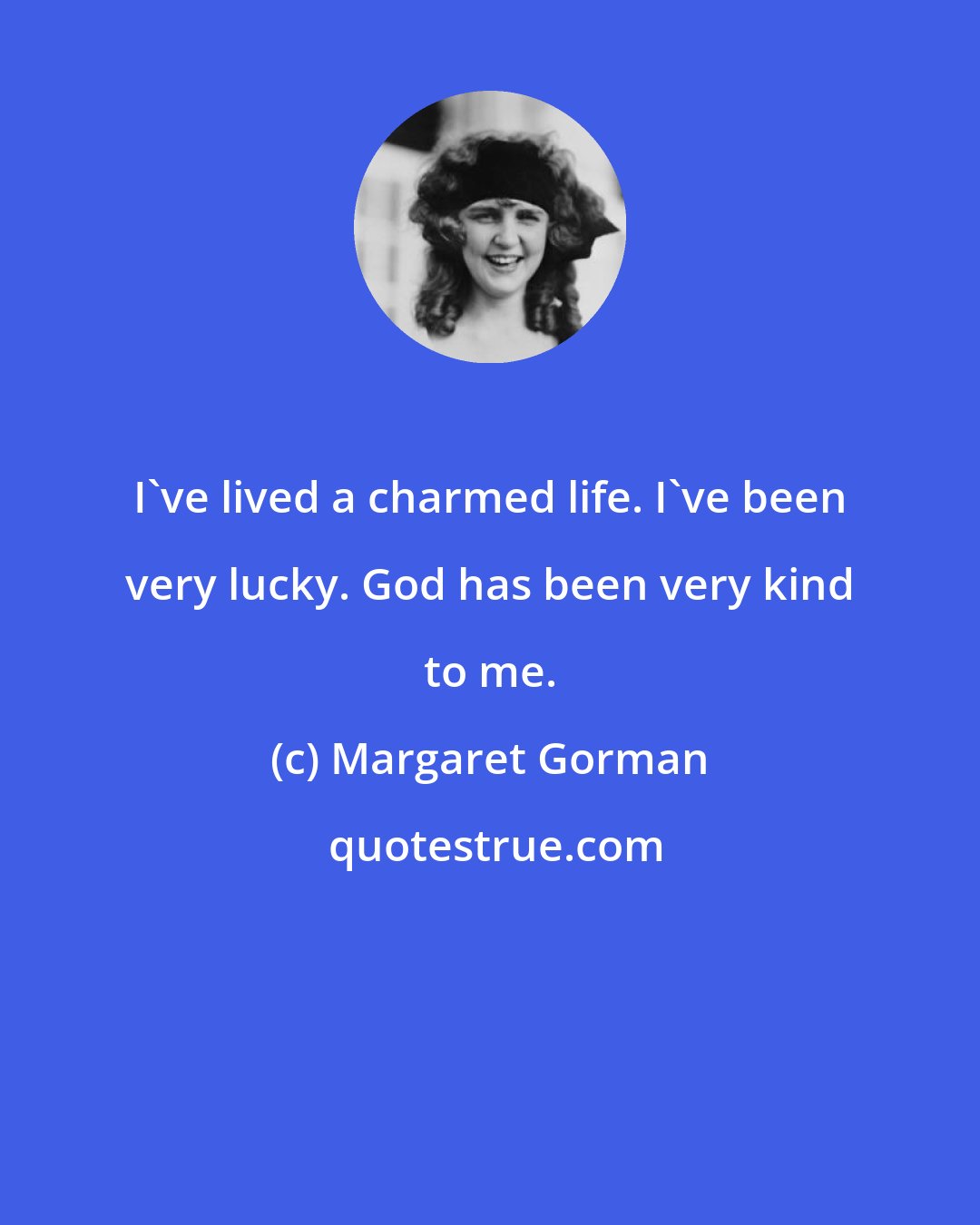 Margaret Gorman: I've lived a charmed life. I've been very lucky. God has been very kind to me.