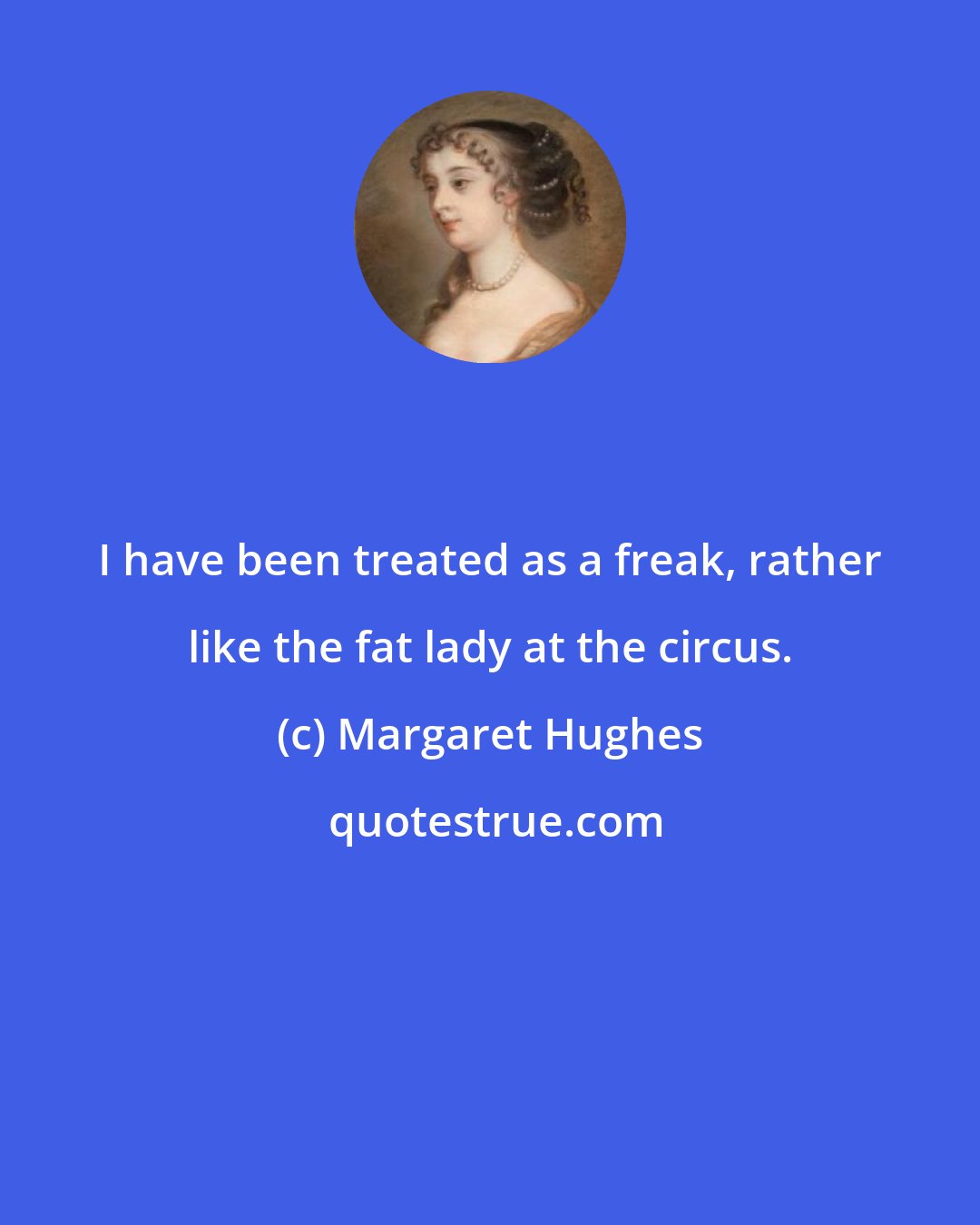 Margaret Hughes: I have been treated as a freak, rather like the fat lady at the circus.