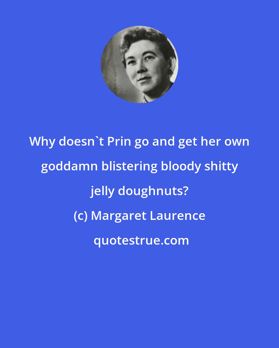 Margaret Laurence: Why doesn't Prin go and get her own goddamn blistering bloody shitty jelly doughnuts?