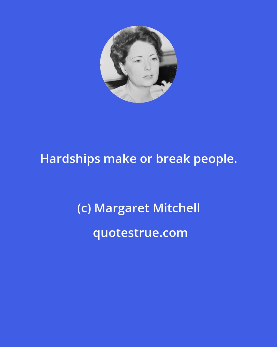 Margaret Mitchell: Hardships make or break people.