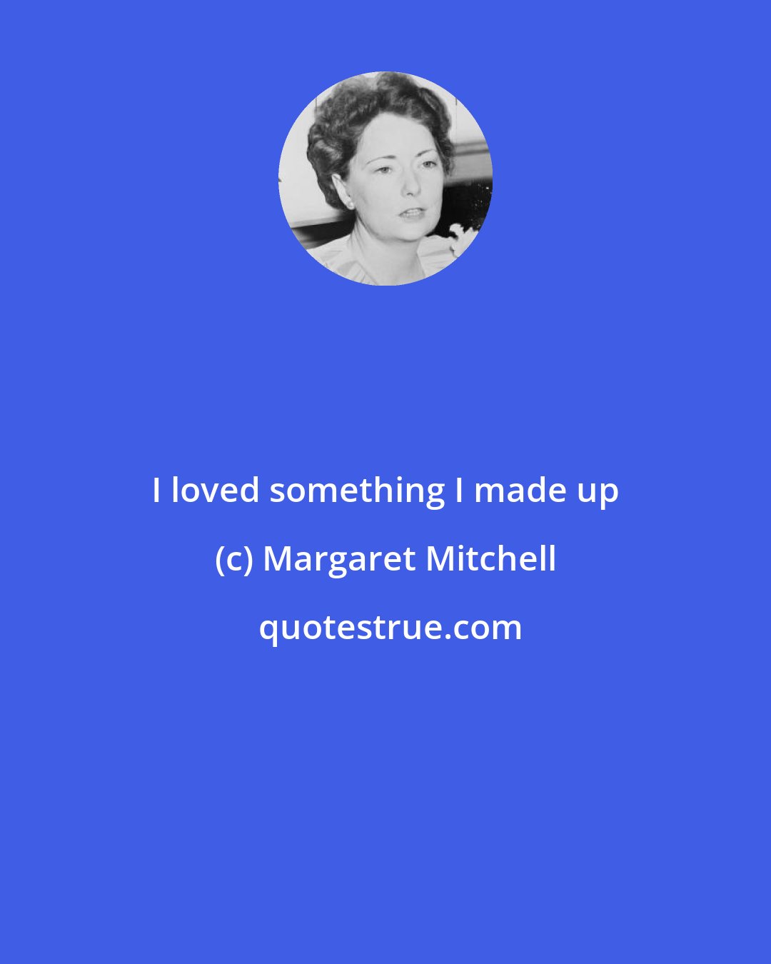 Margaret Mitchell: I loved something I made up