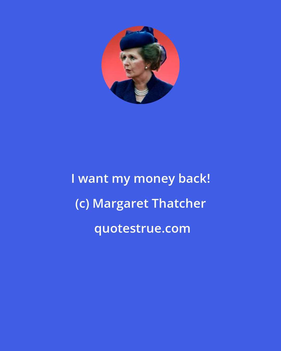 Margaret Thatcher: I want my money back!