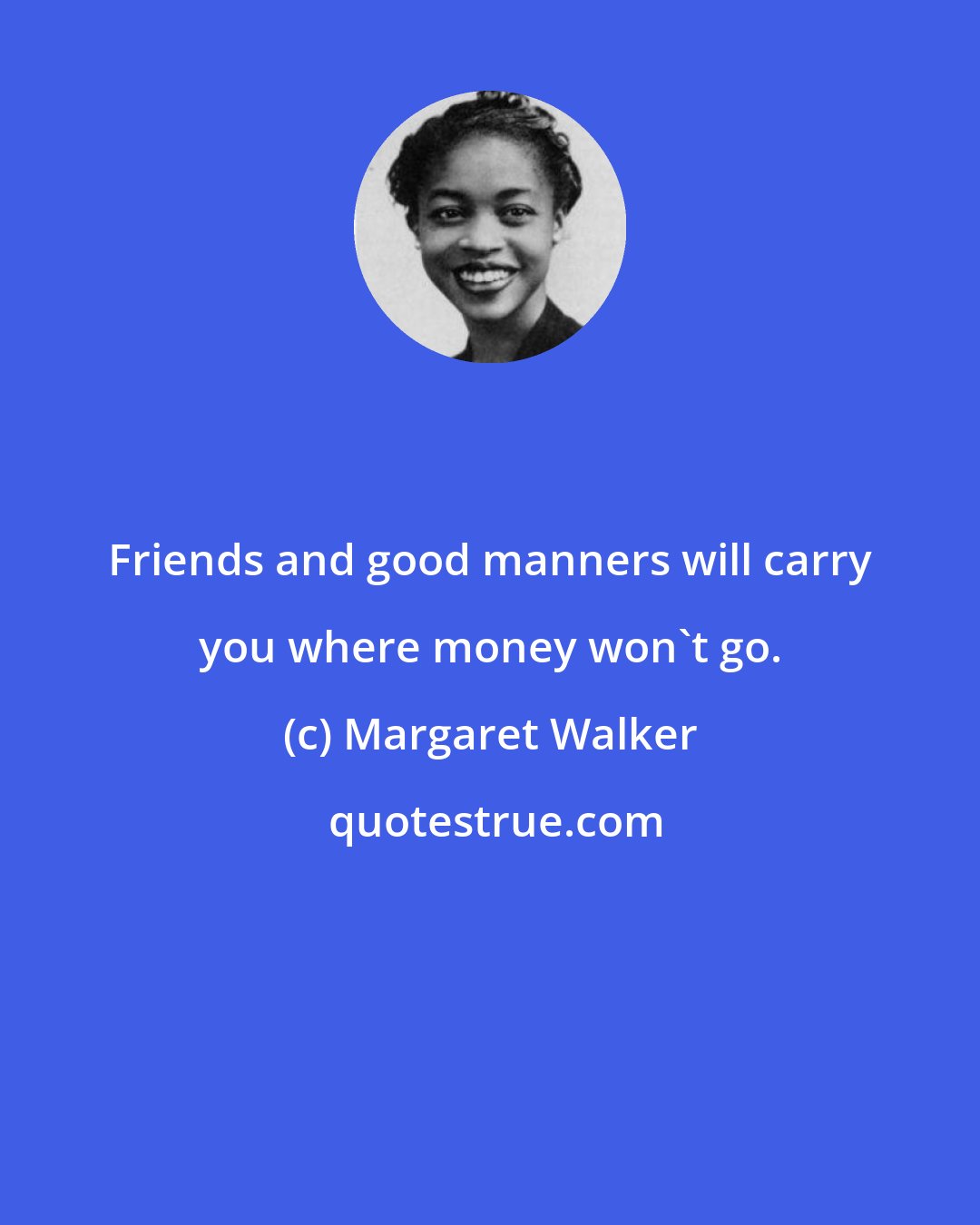 Margaret Walker: Friends and good manners will carry you where money won't go.