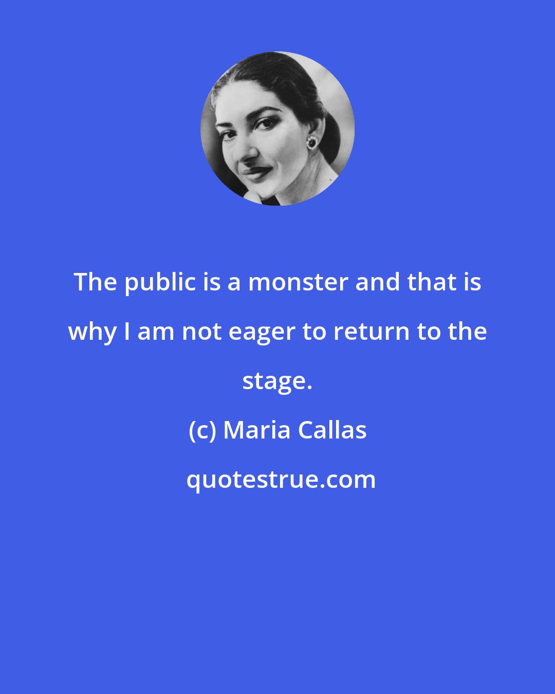 Maria Callas: The public is a monster and that is why I am not eager to return to the stage.