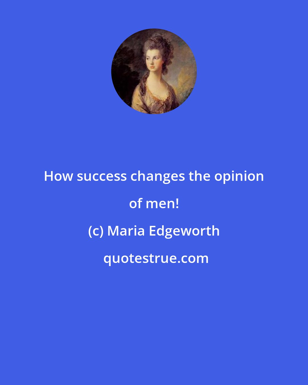 Maria Edgeworth: How success changes the opinion of men!