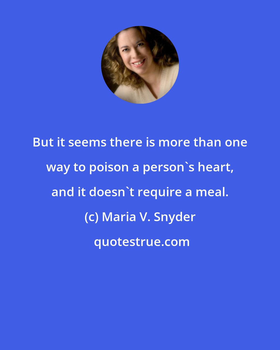 Maria V. Snyder: But it seems there is more than one way to poison a person's heart, and it doesn't require a meal.