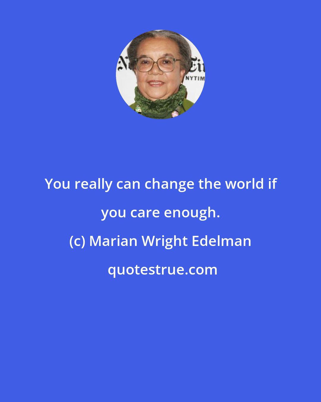 Marian Wright Edelman: You really can change the world if you care enough.