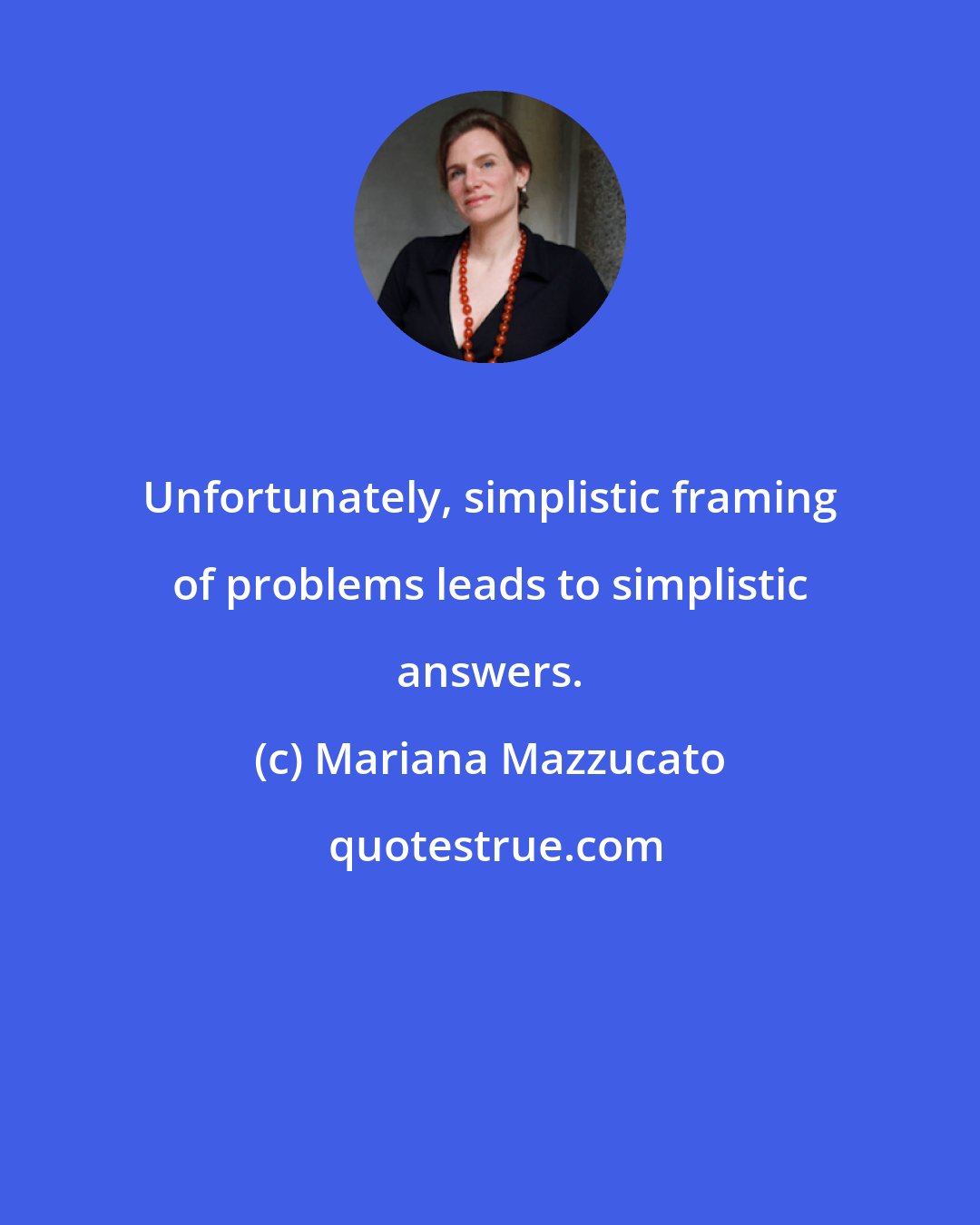 Mariana Mazzucato: Unfortunately, simplistic framing of problems leads to simplistic answers.