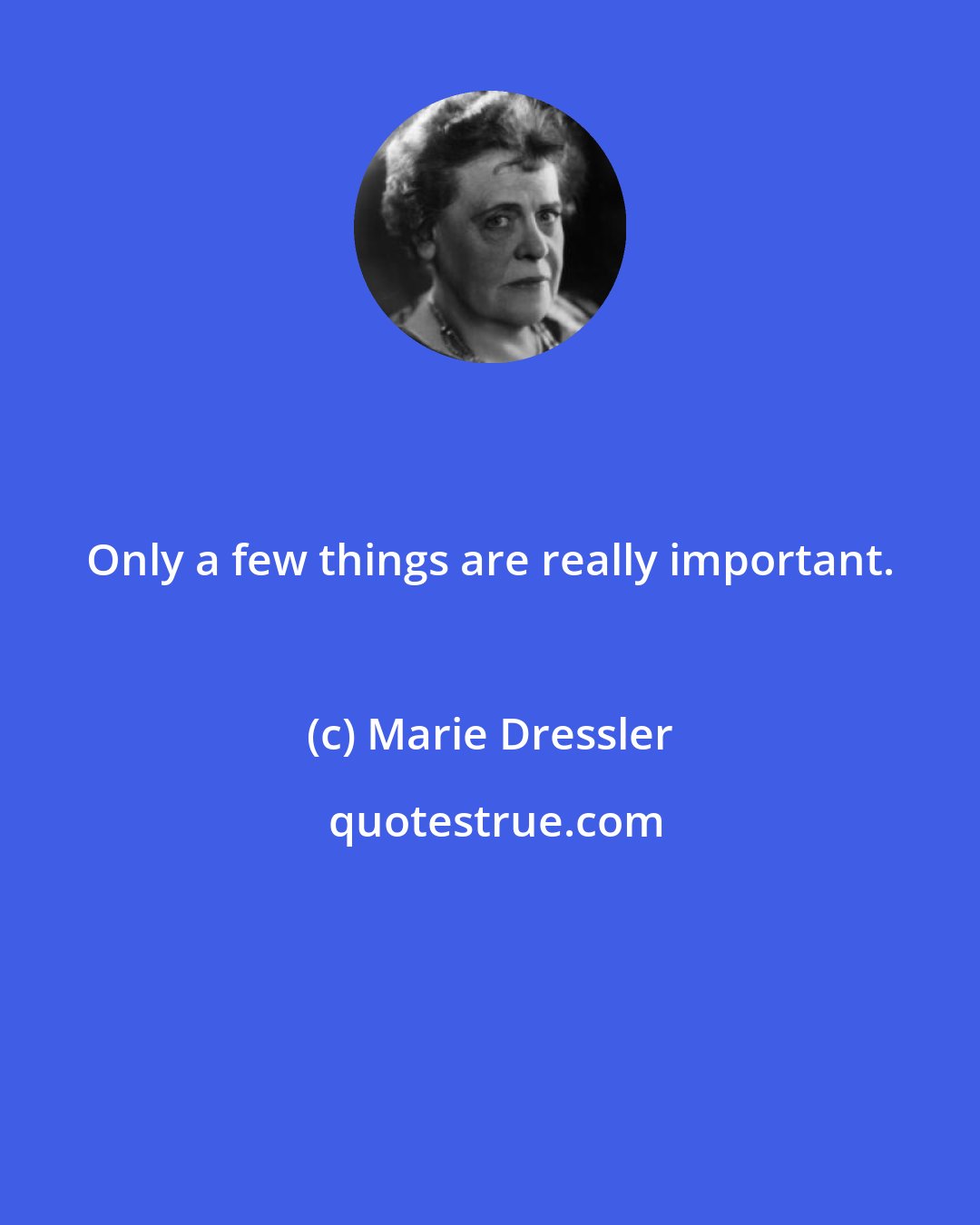 Marie Dressler: Only a few things are really important.
