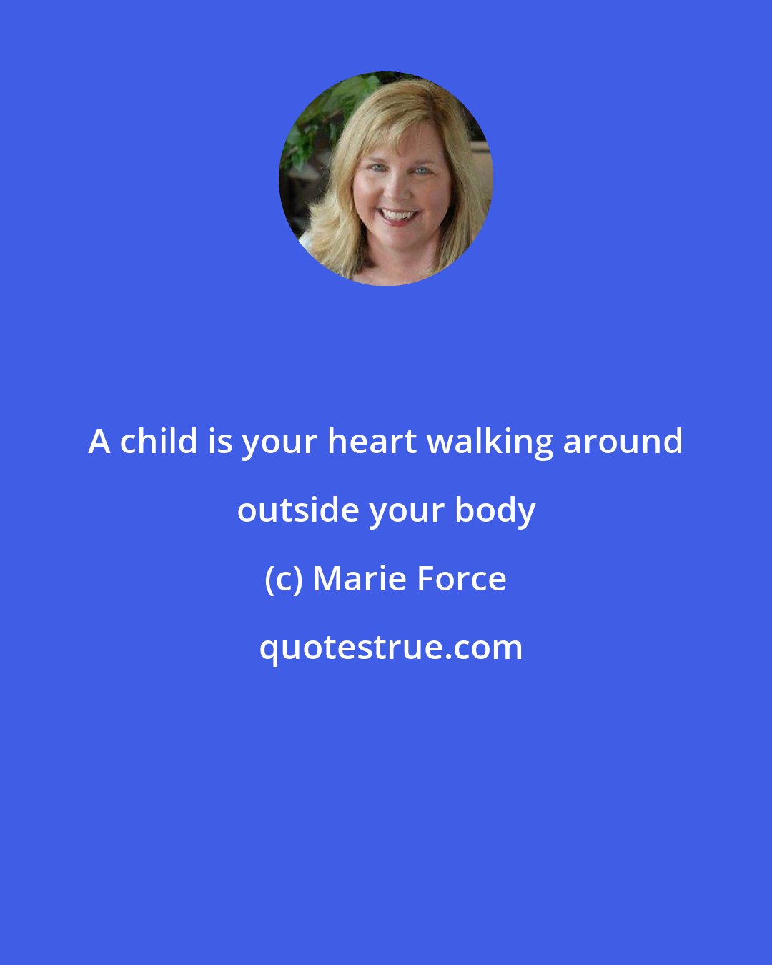 Marie Force: A child is your heart walking around outside your body