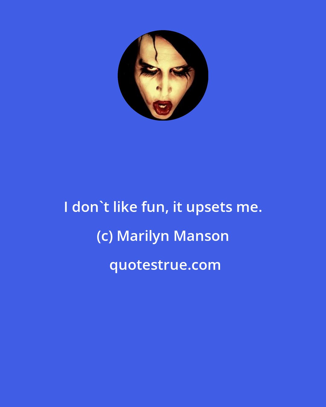 Marilyn Manson: I don't like fun, it upsets me.