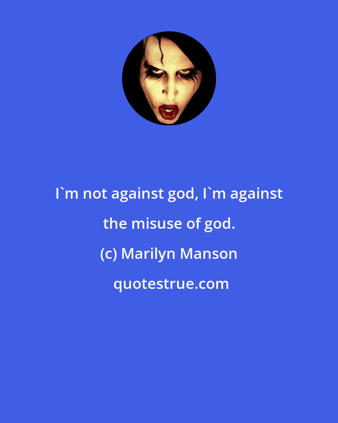Marilyn Manson: I'm not against god, I'm against the misuse of god.
