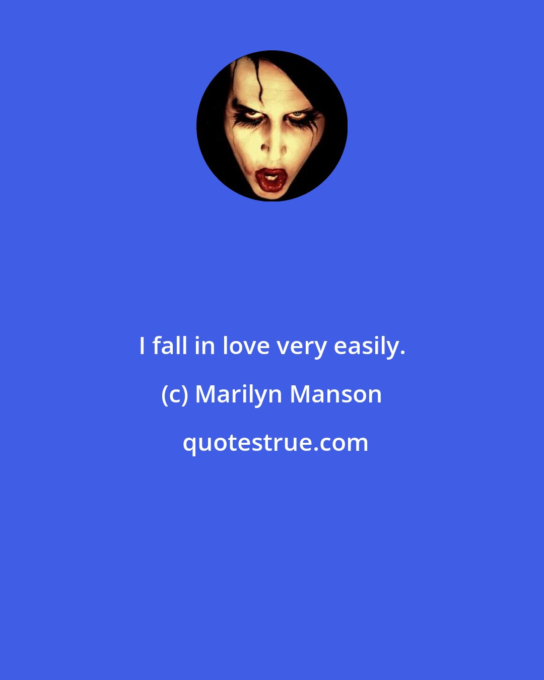 Marilyn Manson: I fall in love very easily.