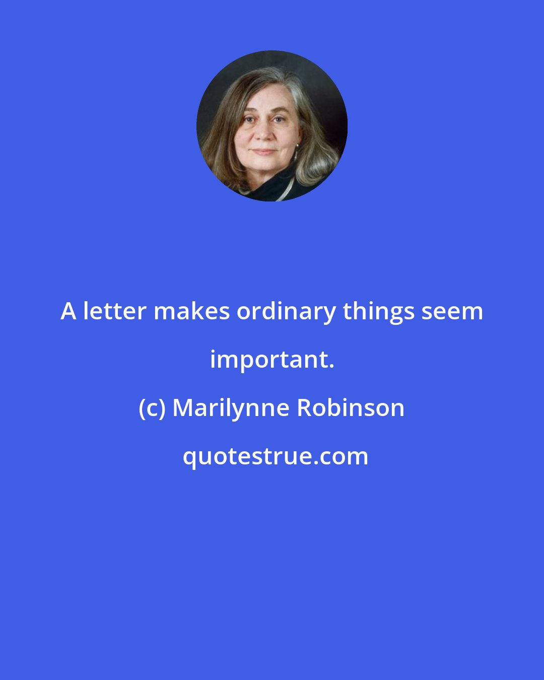 Marilynne Robinson: A letter makes ordinary things seem important.