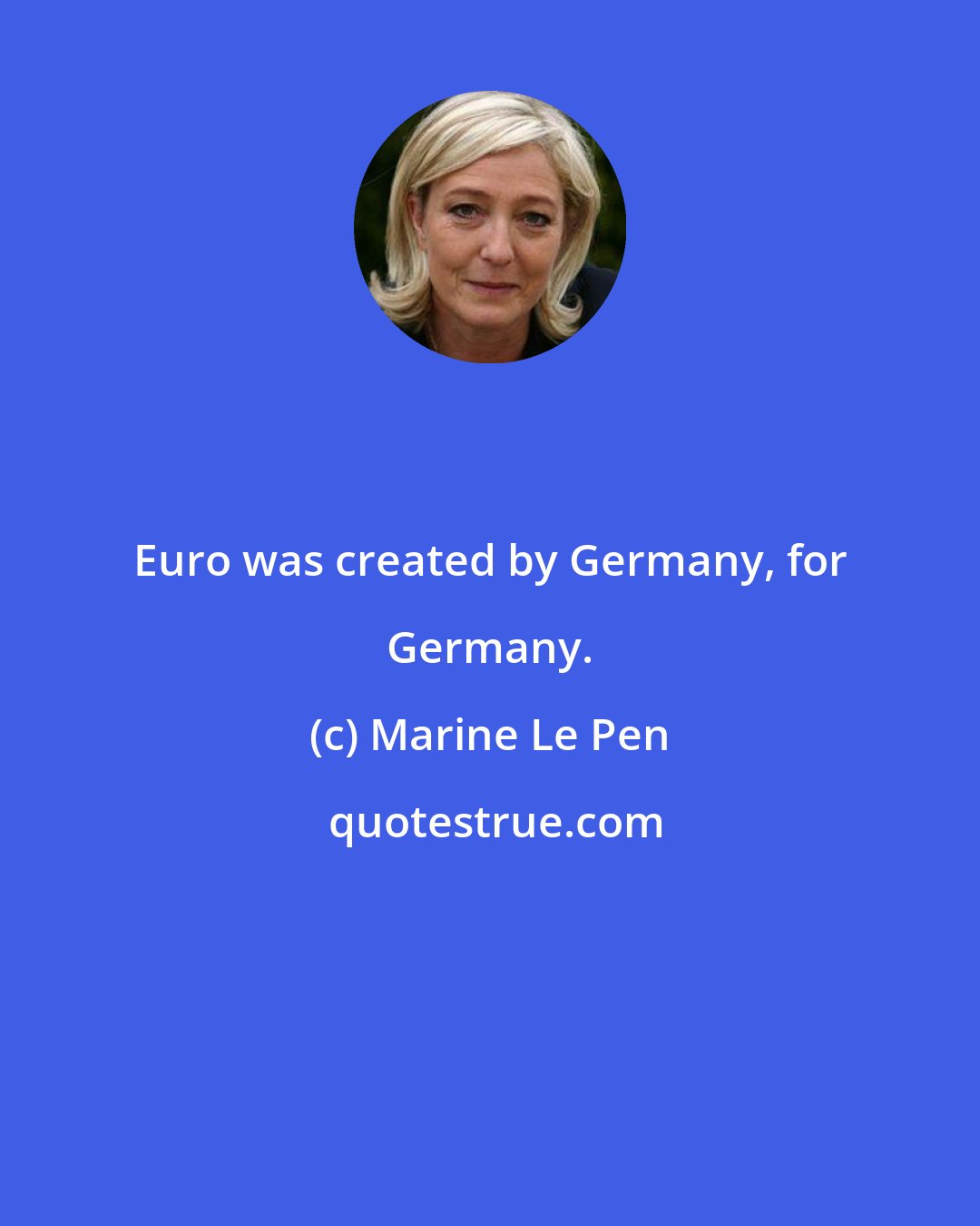 Marine Le Pen: Euro was created by Germany, for Germany.