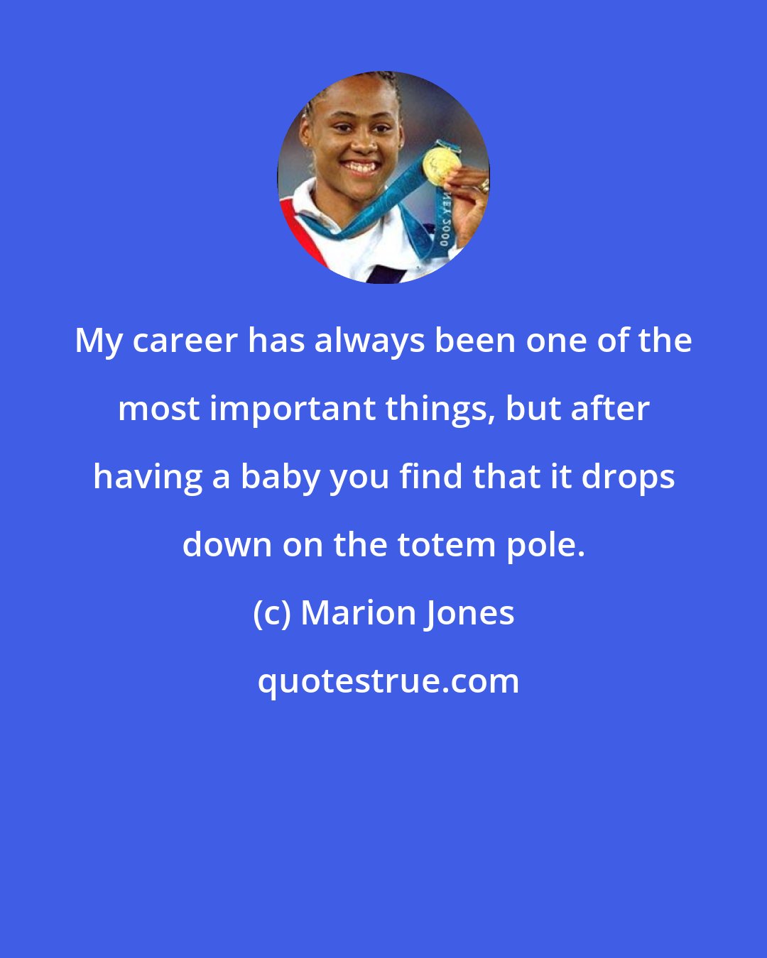 Marion Jones: My career has always been one of the most important things, but after having a baby you find that it drops down on the totem pole.