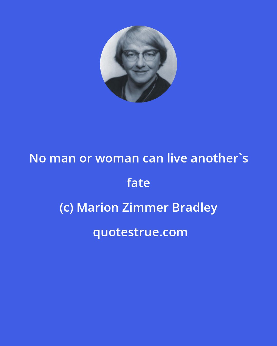 Marion Zimmer Bradley: No man or woman can live another's fate