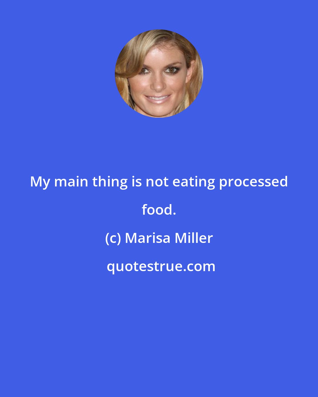 Marisa Miller: My main thing is not eating processed food.