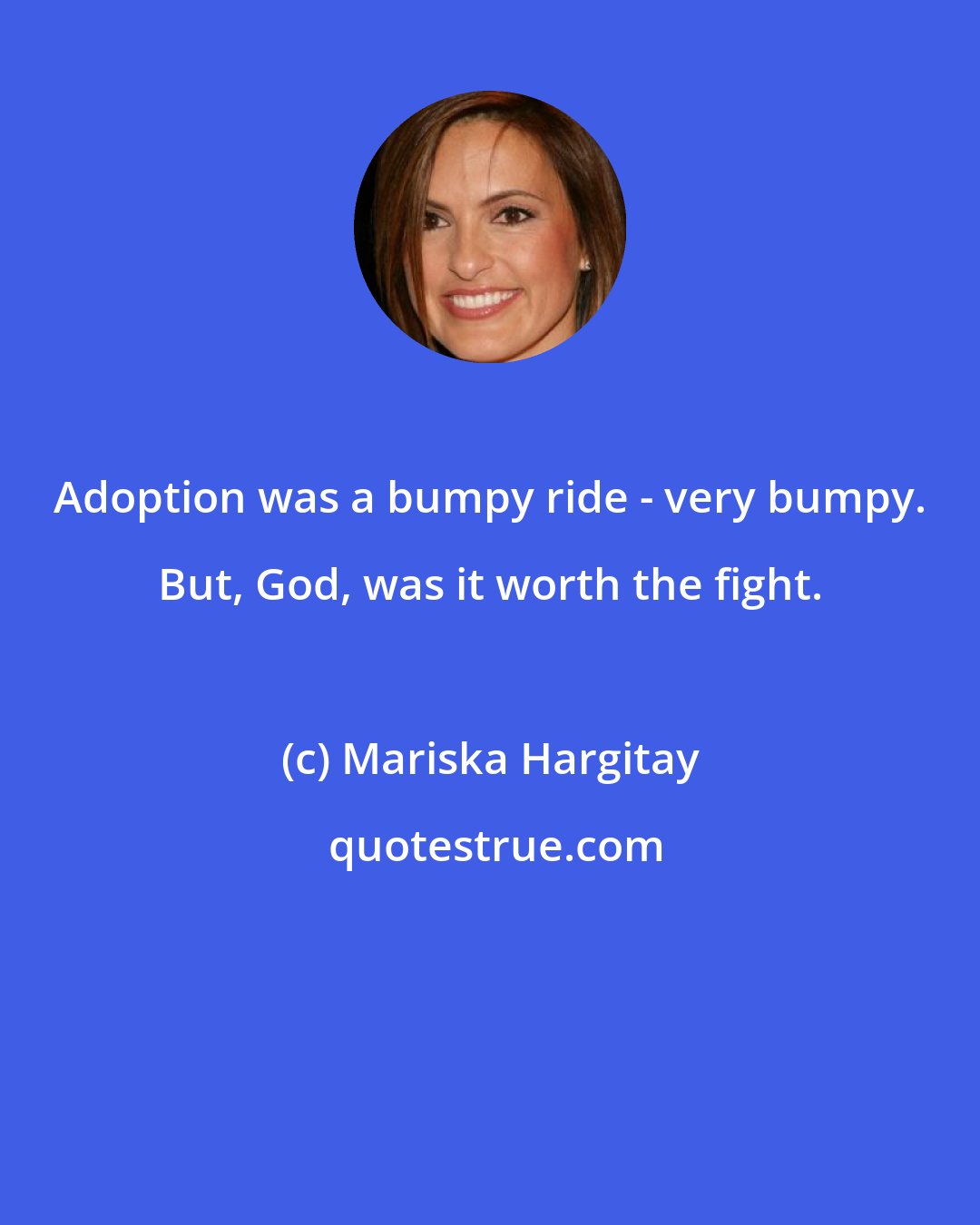 Mariska Hargitay: Adoption was a bumpy ride - very bumpy. But, God, was it worth the fight.
