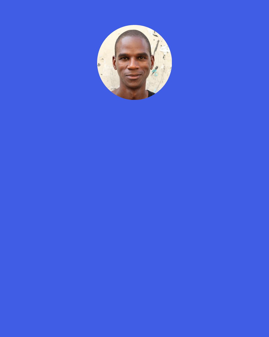 Mark Bradford: Often culture gets stuck in static, traditional narratives. Contemporary ideas give culture elasticity, flexibility, which is always a breath of fresh air. But these ideas shouldn't only be for people who can afford to go to a museum or a symposium in the "better part of town."