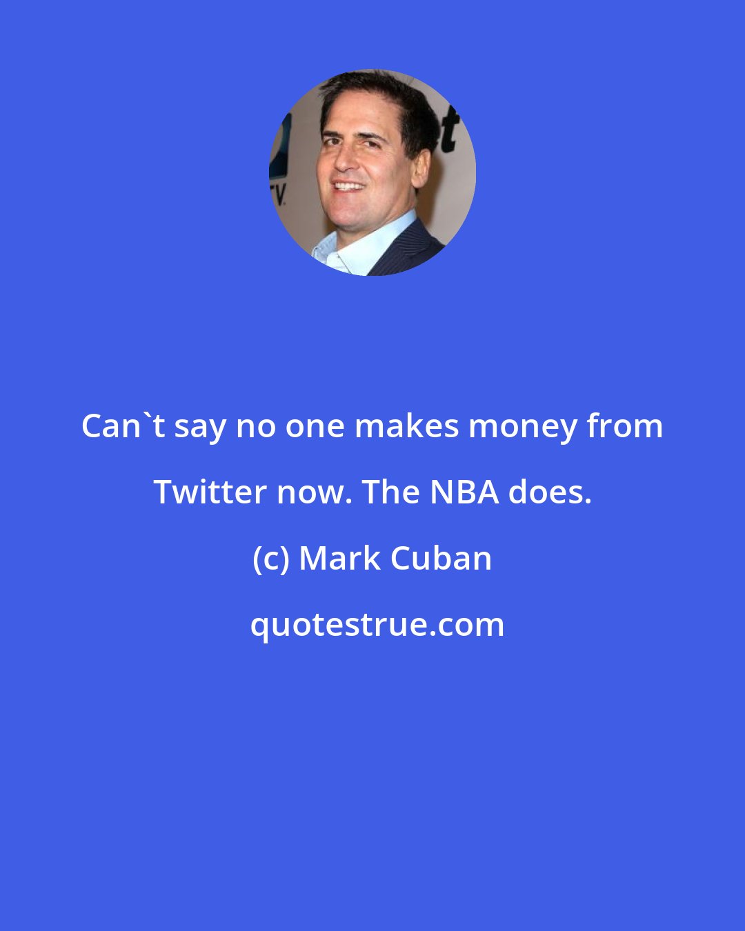 Mark Cuban: Can't say no one makes money from Twitter now. The NBA does.