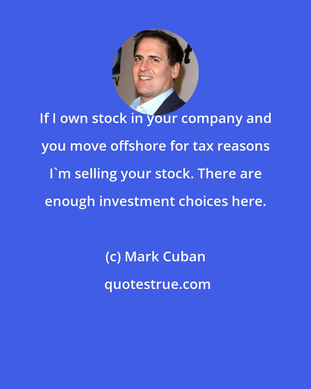 Mark Cuban: If I own stock in your company and you move offshore for tax reasons I'm selling your stock. There are enough investment choices here.