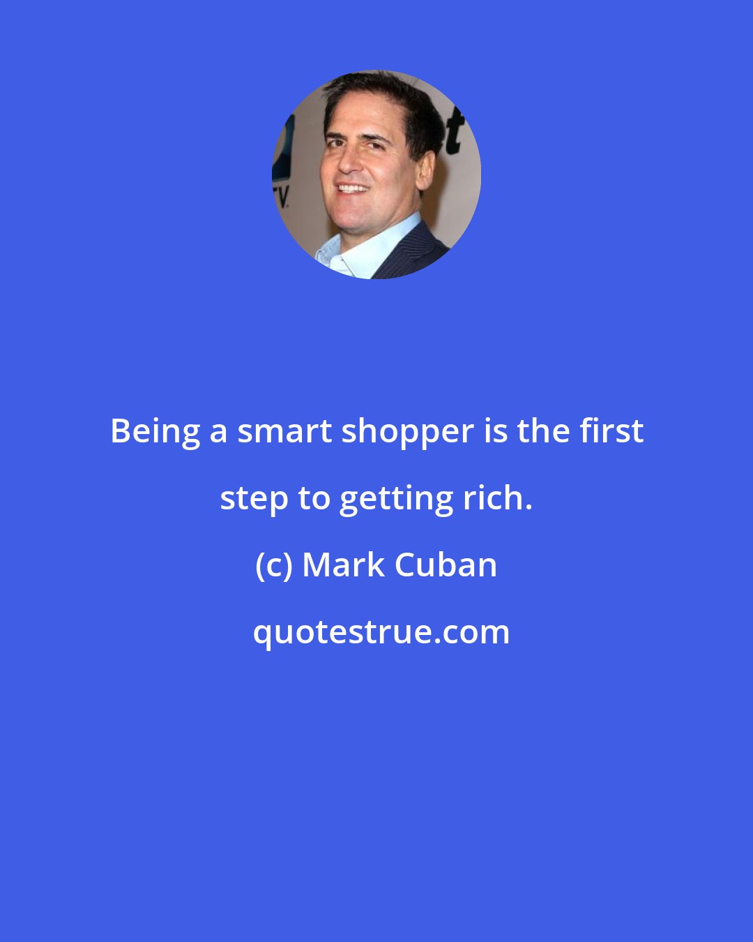 Mark Cuban: Being a smart shopper is the first step to getting rich.