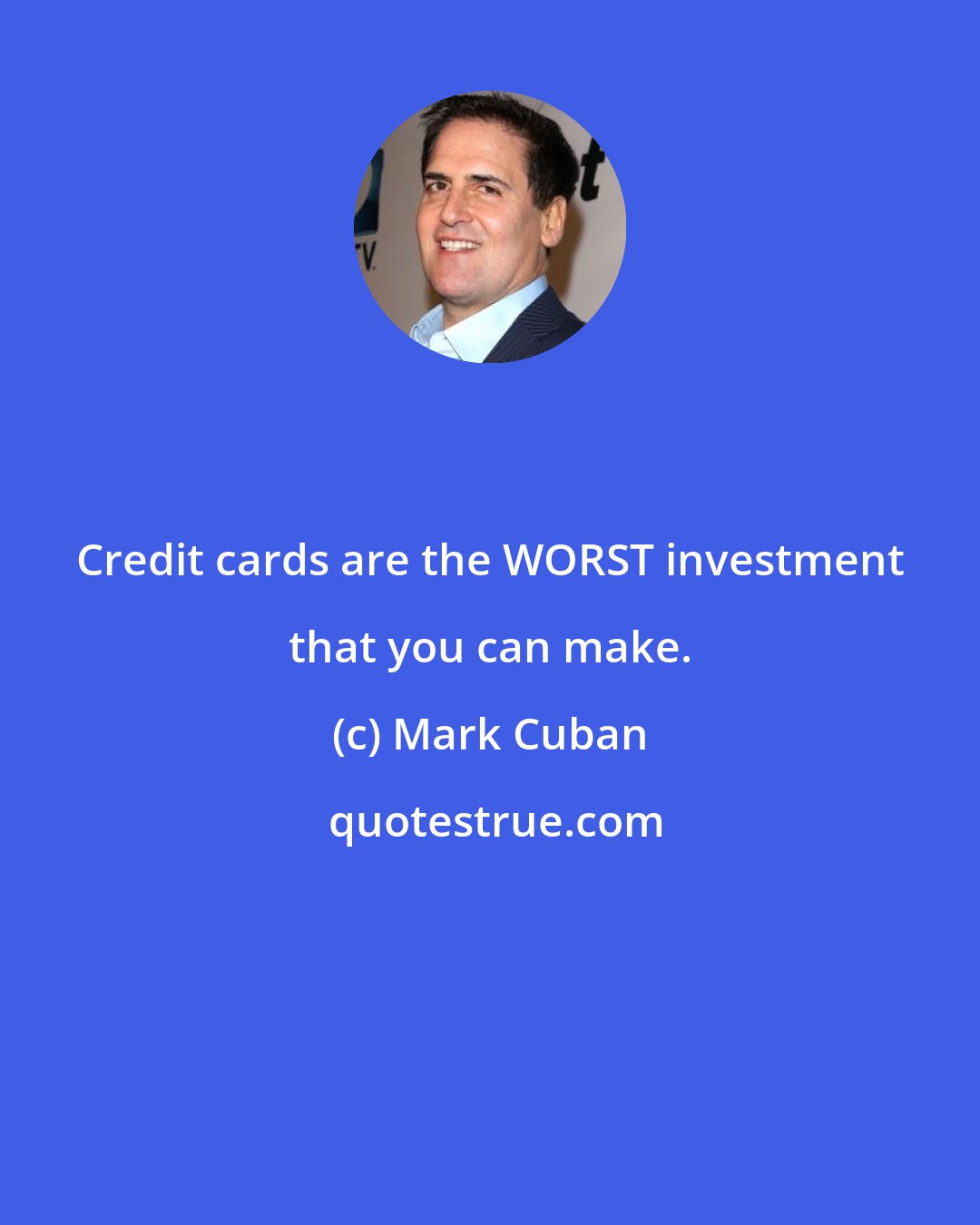 Mark Cuban: Credit cards are the WORST investment that you can make.