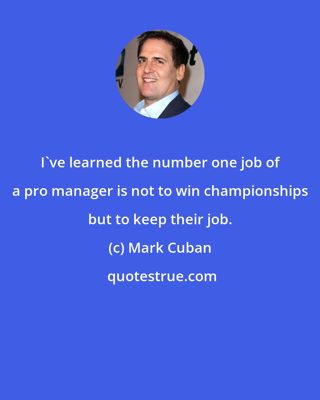 Mark Cuban: I've learned the number one job of a pro manager is not to win championships but to keep their job.