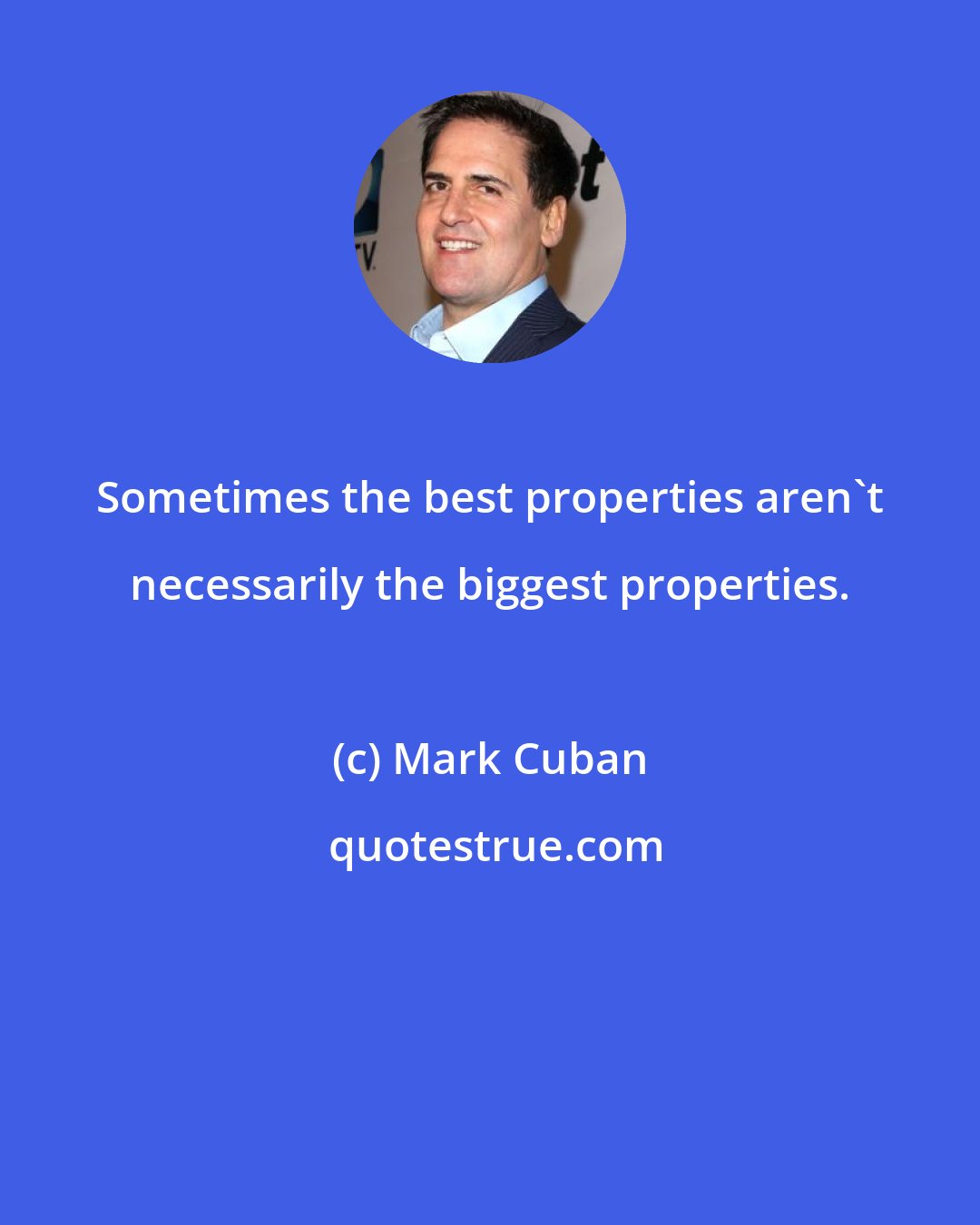 Mark Cuban: Sometimes the best properties aren't necessarily the biggest properties.