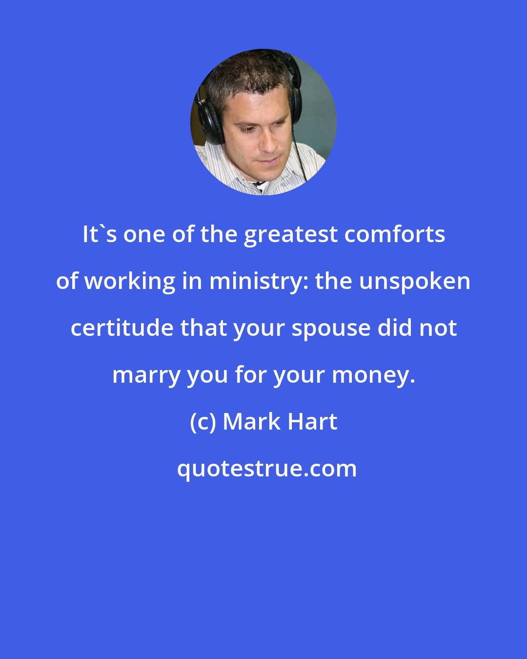 Mark Hart: It's one of the greatest comforts of working in ministry: the unspoken certitude that your spouse did not marry you for your money.