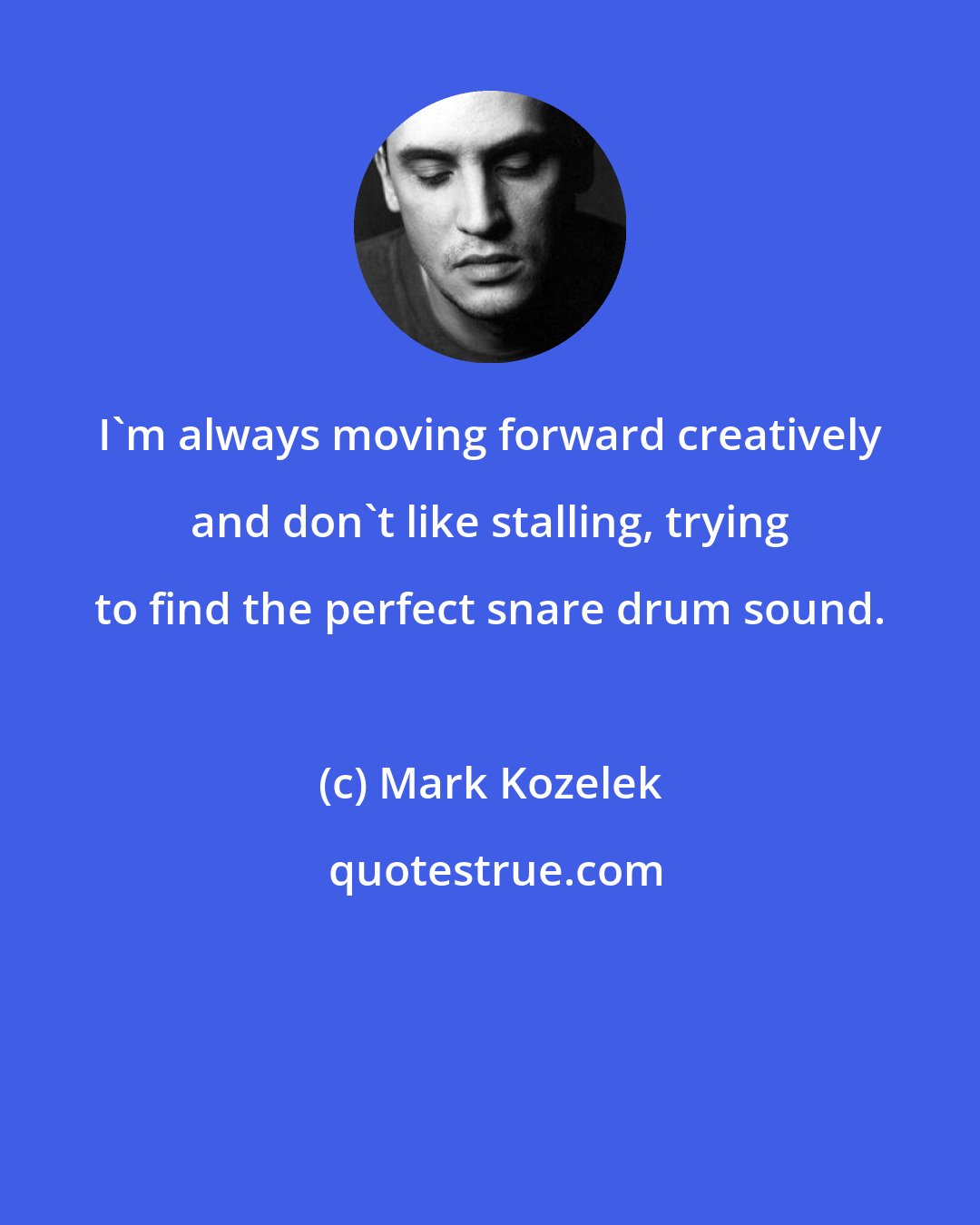 Mark Kozelek: I'm always moving forward creatively and don't like stalling, trying to find the perfect snare drum sound.