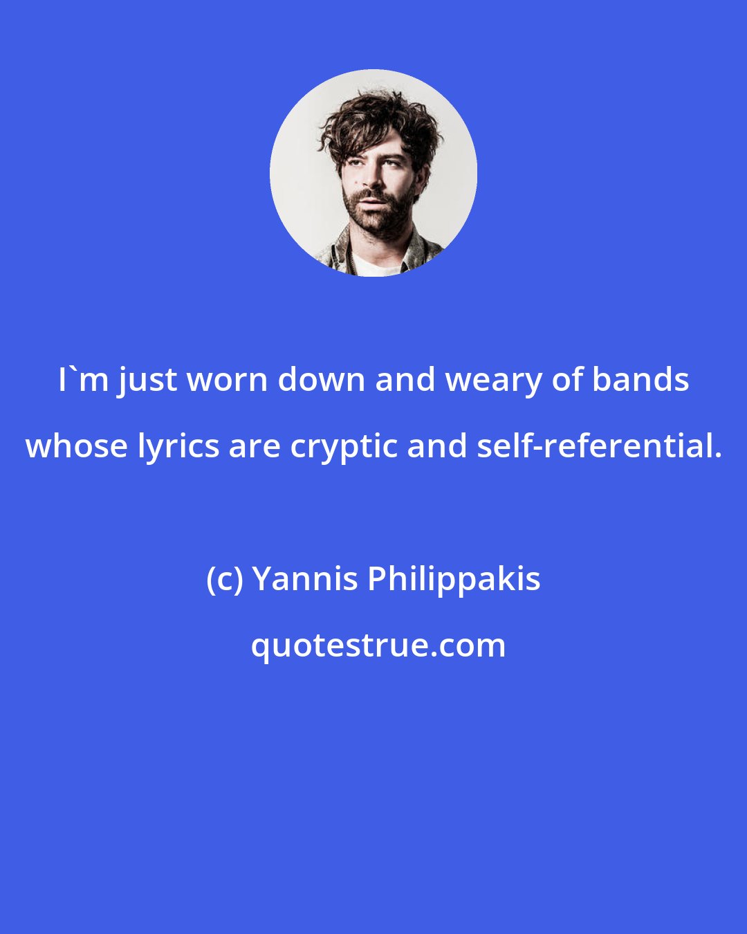 Yannis Philippakis: I'm just worn down and weary of bands whose lyrics are cryptic and self-referential.