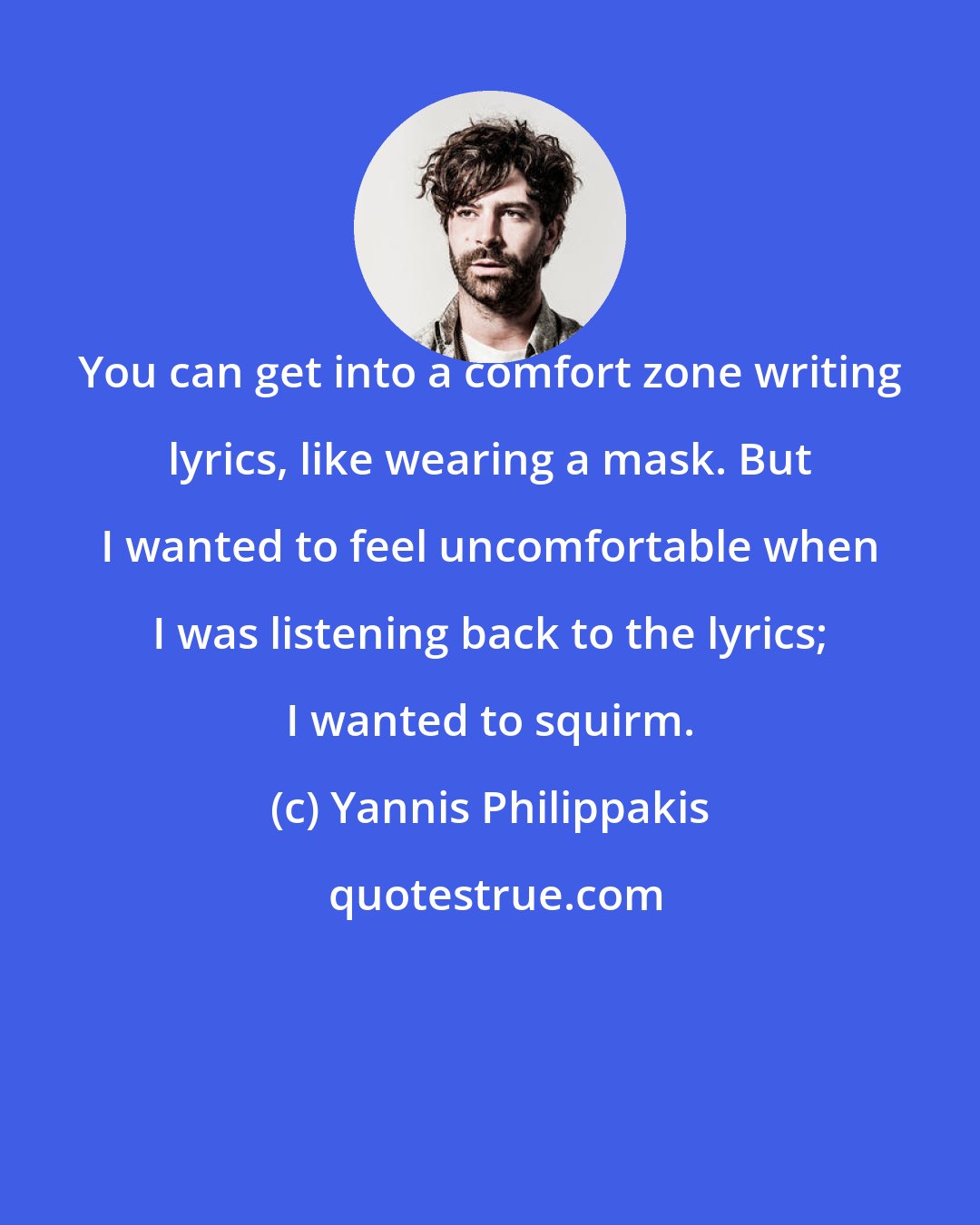 Yannis Philippakis: You can get into a comfort zone writing lyrics, like wearing a mask. But I wanted to feel uncomfortable when I was listening back to the lyrics; I wanted to squirm.