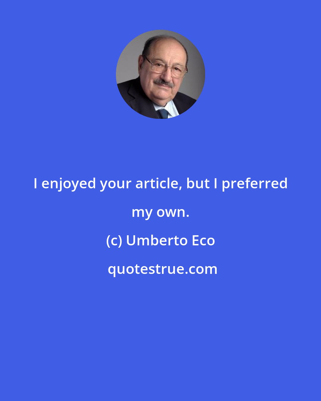 Umberto Eco: I enjoyed your article, but I preferred my own.