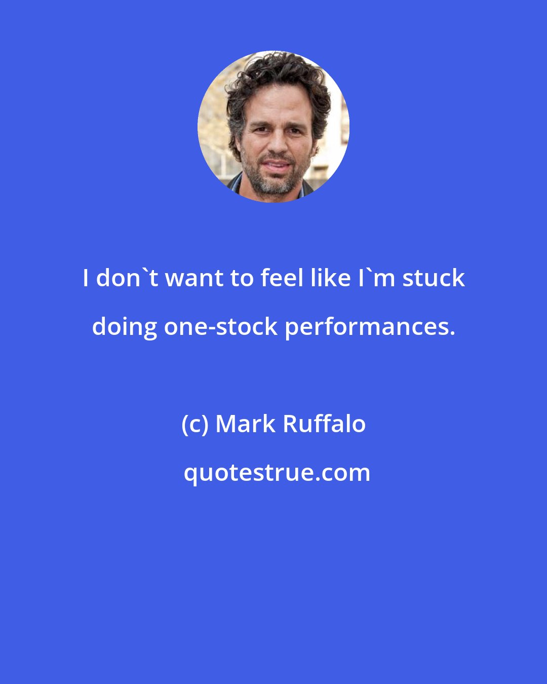 Mark Ruffalo: I don't want to feel like I'm stuck doing one-stock performances.