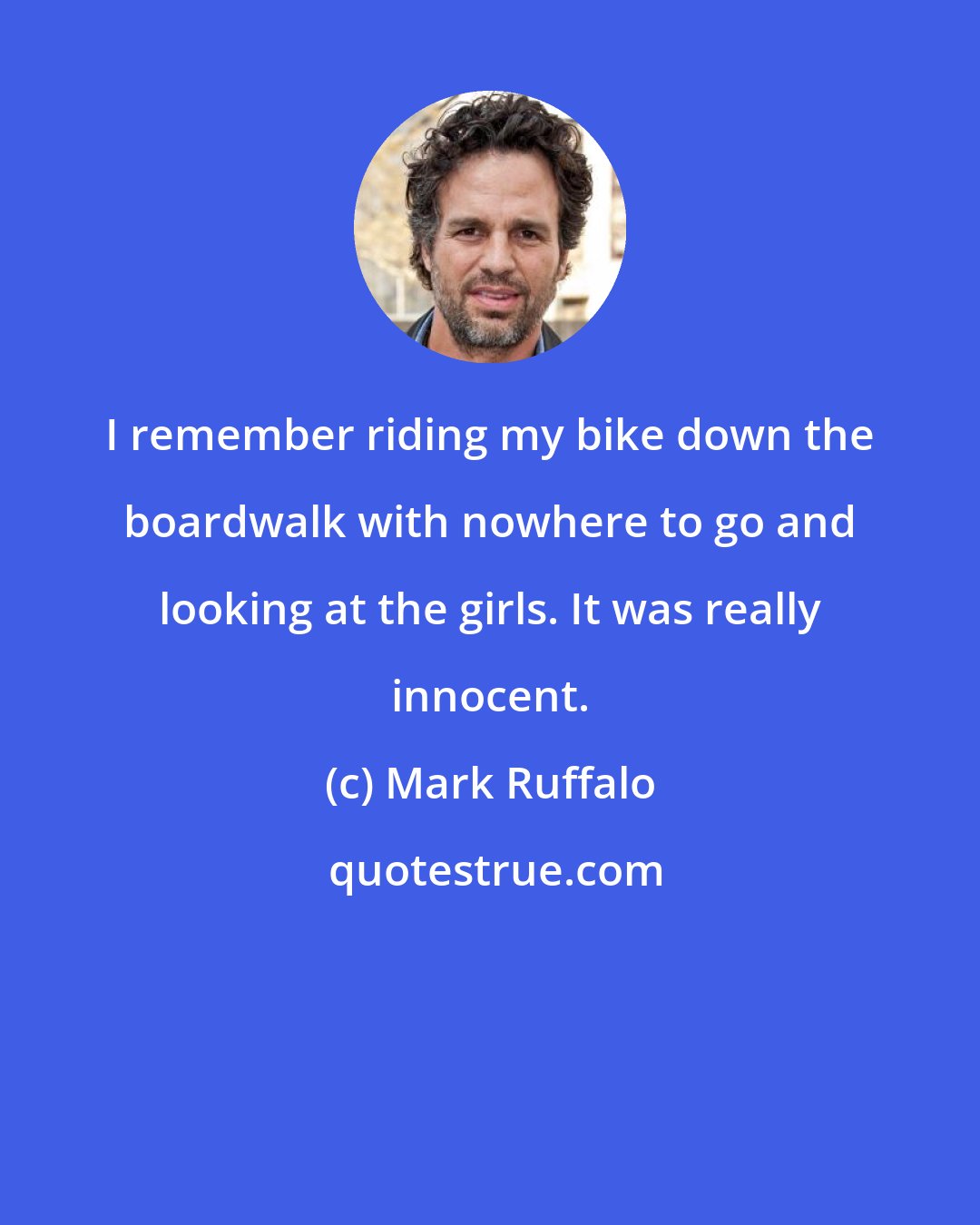 Mark Ruffalo: I remember riding my bike down the boardwalk with nowhere to go and looking at the girls. It was really innocent.