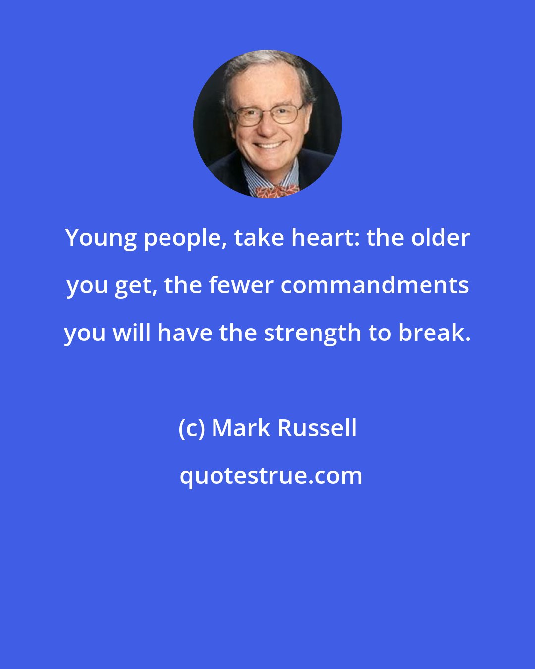 Mark Russell: Young people, take heart: the older you get, the fewer commandments you will have the strength to break.