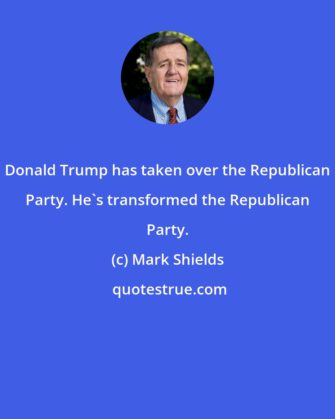 Mark Shields: Donald Trump has taken over the Republican Party. He's transformed the Republican Party.