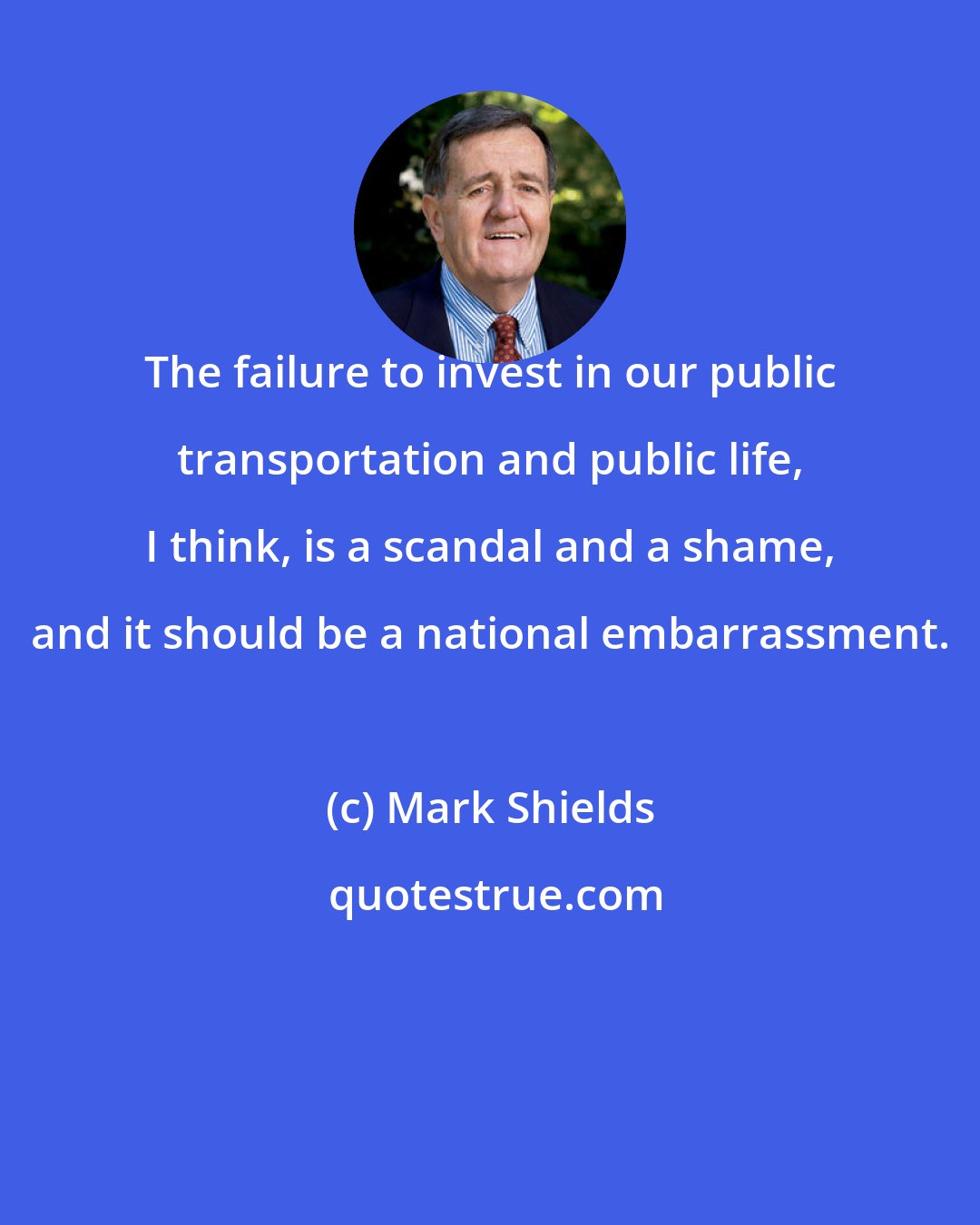 Mark Shields: The failure to invest in our public transportation and public life, I think, is a scandal and a shame, and it should be a national embarrassment.