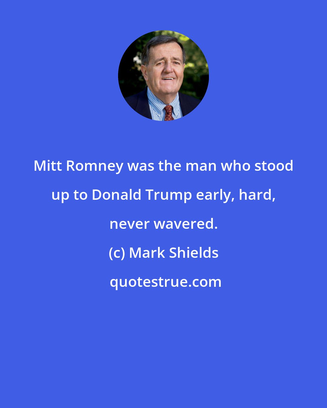 Mark Shields: Mitt Romney was the man who stood up to Donald Trump early, hard, never wavered.